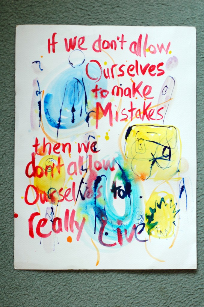 A painting I created last year to remind myself of the beauty of allowing mistakes to happen by taking a chance.